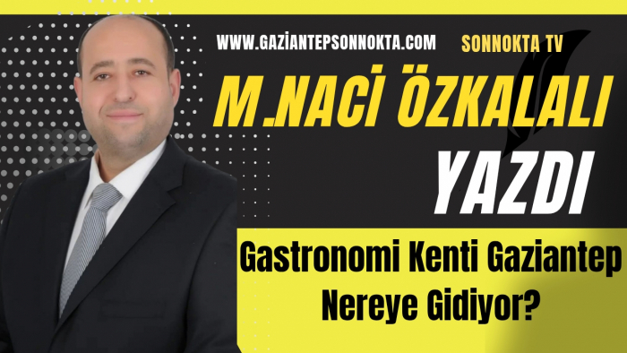 Gastronomi Kenti Gaziantep Nereye Gidiyor?